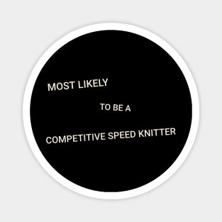 Most Likely to Be a Competitive Speed Knitter Magnet